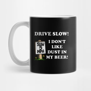 Funny DRIVE SLOW! I DON'T LIKE DUST IN MY BEER! Mug